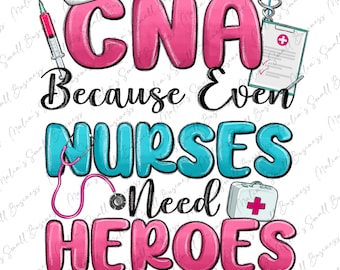 CNA because even nurses need heroes png, Nurse png, Nursing png, Nurse love png, Certified Nursing Assistant png, sublimate designs download