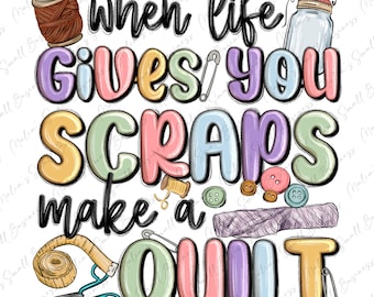 When life gives you scraps make a quilt png sublimation design download, scrapbooking png, scrapbook png, crafting png, designs download