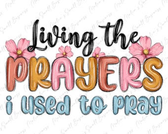 Living the prayers i used to pray png sublimation design download, Christian png, Religious png, floral png design, designs download