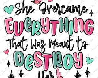 She overcame everything that was meant to destroy her png sublimation design download,women empowerment png,motivational quotes png,download