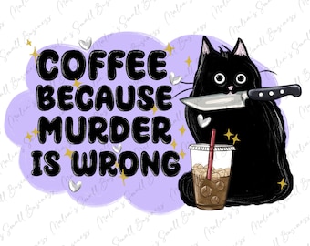 Coffee because murder is wrong png sublimation design download, coffee love png, coffee png, coffee time png, Cat png, designs download
