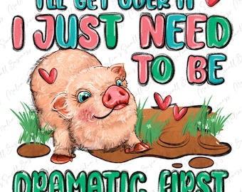 Ik kom er wel overheen, ik moet gewoon dramatisch zijn eerste png, handgetekende varken png, schattig varken png, dierenontwerp png, sublimatieontwerpen downloaden