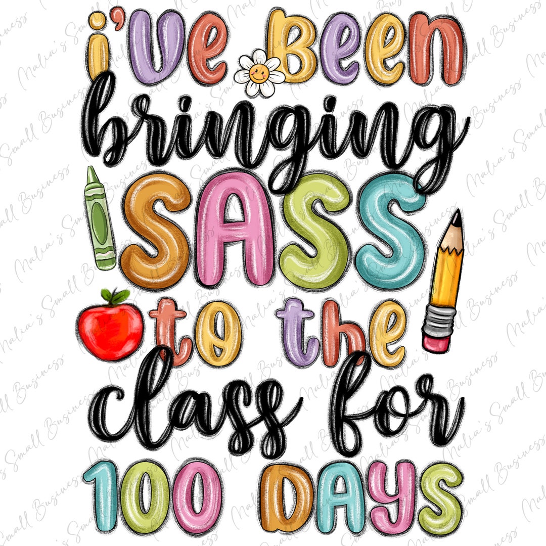 I Ve Been Bringing Sass to the Class for 100 Days Png Sublimation ...