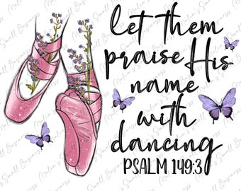 Let them praise his name with dancing png sublimation design download, Ballerina png, dancing png, dance love png, dance png, download
