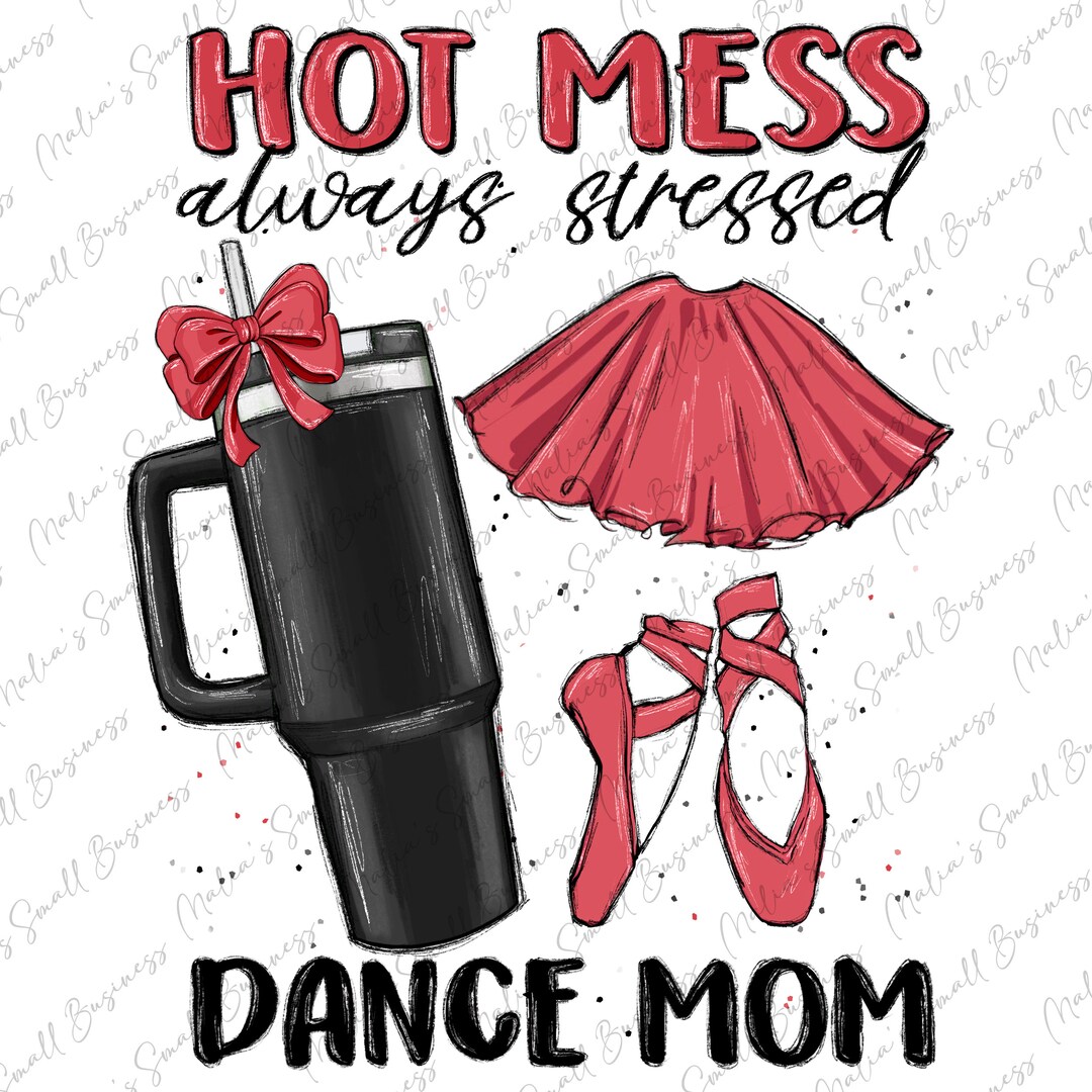 Hot Mess Always Stressed Dance Mom Png, Dancing Png, Dance Love Png ...