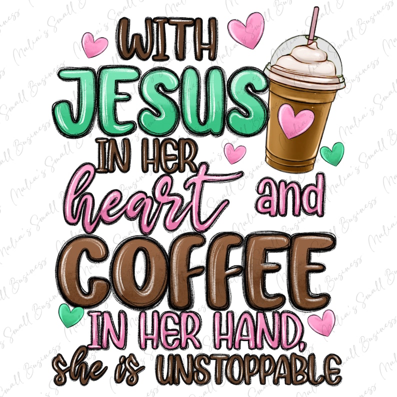 Puede incluir: Un dise&ntilde;o gr&aacute;fico con el texto "With Jesus in her heart and coffee in her hand, she is unstoppable." El texto est&aacute; en marr&oacute;n, rosa y verde con corazones en rosa y verde. Una taza de caf&eacute; marr&oacute;n con crema batida y una pajita est&aacute; en el lado derecho de la imagen.