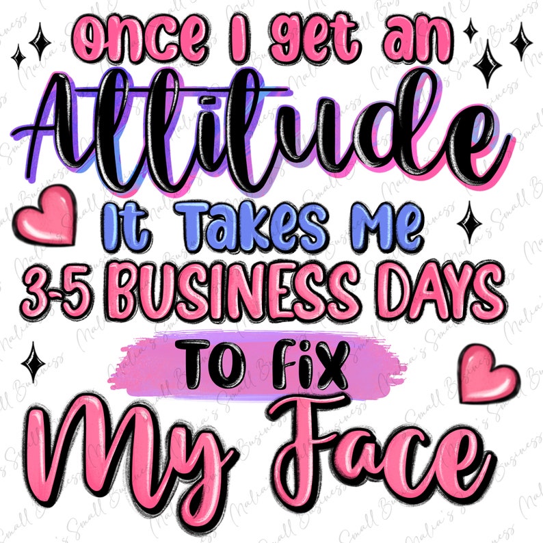 May include: Pink and blue graphic text on a white background. The text reads "once I get an attitude it takes me 3-5 business days to fix my face".