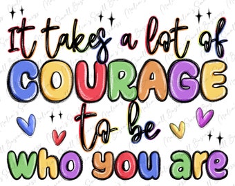 It takes a lot of courage to be who you are png sublimation design download, Pride png, love is love png, LGBTQ+ png, designs download