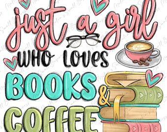 Just a girl who loves books and coffee png sublimation design download, bookworm png, book lover png, bookish png,sublimate designs download