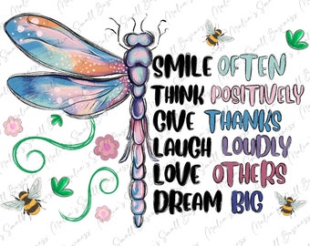 May include: A colorful dragonfly with a blue and pink body and wings. The dragonfly is surrounded by flowers and bees. The text "SMILE OFTEN THINK POSITIVELY GIVE THANKS LAUGH LOUDLY LOVE OTHERS DREAM BIG" is written in black letters.