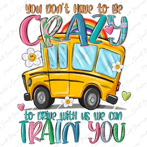 Puede incluir: Ilustración de un autobús escolar amarillo con el texto "You don't have to be CRAZY to drive with us we can TRAIN YOU." El diseño incluye un arcoíris, corazones y flores.