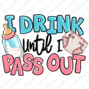I drink until i pass out baby png sublimation design download, baby girl png, newborn png, baby milk png, sublimate designs download
