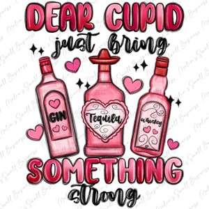 Dear Cupid just bring something strong png, Happy Valentine's png, 14th February png, Valentines alcohol png, sublimate designs download
