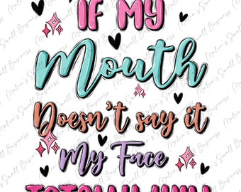 If my mouth doesn't say it my face totally will png, funny quotes png, sassy design png, sarcastic png, sublimate designs download