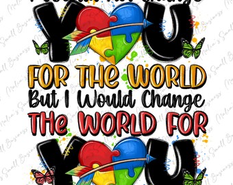 I would not change you Autism png sublimation design download, Autism Awareness png, Autism life png, sublimate designs download