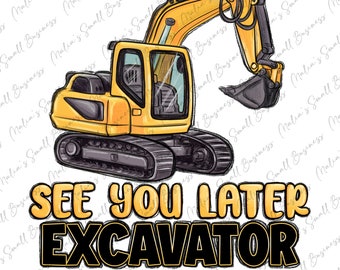 See you later excavator png sublimation design download, bulldozer png, excavator png, constructions png, sublimate designs download