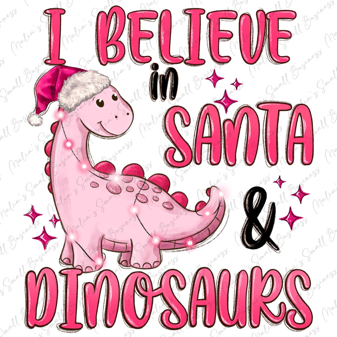 I Believe in Santa Dinosaurs Pink Png Sublimation Design Download ...