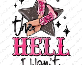 The hell i won't cowgirl png sublimation design download, howdy cowgirl png, cowgirl boots png, sublimate designs download