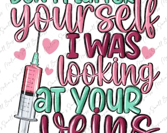 Don&#39;t flatter yourself i was looking at your veins png, Phlebotomist png, Nurse life png, Nurse png, sublimate designs download