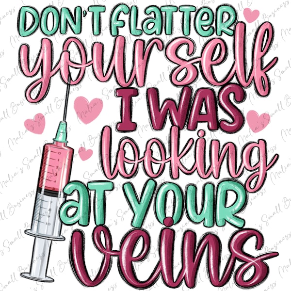 Don't flatter yourself i was looking at your veins png, Phlebotomist png, Nurse life png, Nurse png, sublimate designs download