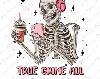 True crime all the time png sublimation design download, true crime png, horror png design,  skeleton png, sublimate designs download