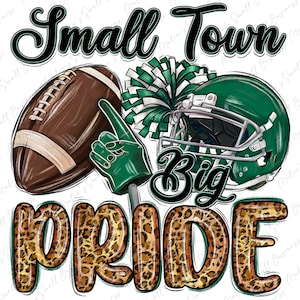 May include: A digital graphic with the words "Small Town Big Pride" in black and green. The word "Pride" is in a leopard print pattern. The image includes a football, a green foam finger, a green helmet, and a green and white pom-pom.