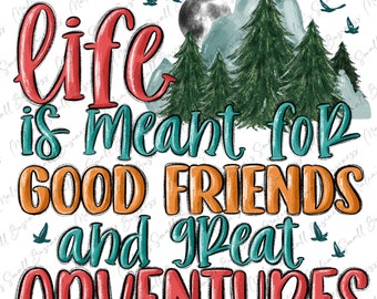 Life is meant for good friends and great adventures png, mountain trip png, mountains friendship png, sublimate designs download