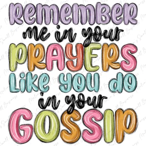 May include: Colorful text art with the phrase "Remember me in your prayers like you do in your gossip". The text is in a bubble-like font with a hand-drawn, sketched look.