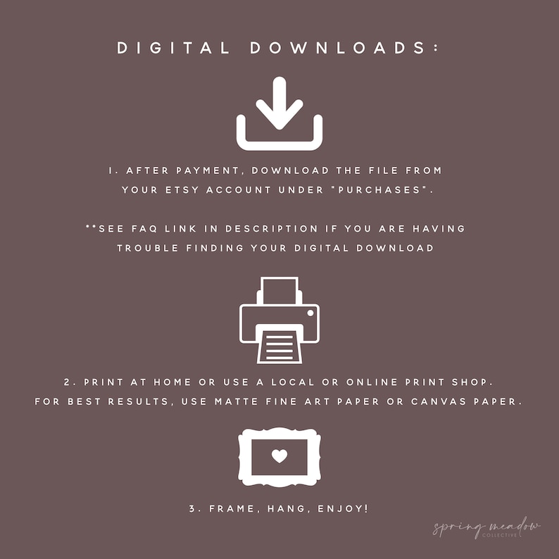 May include: Digital download instructions. After purchasing, download the file from your Etsy account under "Purchases". See the FAQ link in the description if you are having trouble finding your digital download. Print at home or use a local or online print shop. For best results, use matte fine art paper or canvas paper. Frame, hang, enjoy!