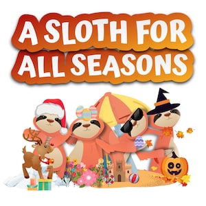 May include: A sloth wearing a Santa hat, a sloth wearing an Easter egg hat, a sloth wearing sunglasses, and a sloth wearing a witch hat. The sloths are surrounded by holiday decorations, including a reindeer, a snowman, a beach umbrella, a sandcastle, a pumpkin, and a Christmas present. The text "A Sloth For All Seasons" is at the top of the image.