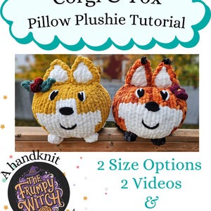 May include: Image of a Corgi and Fox pillow plushie tutorial. The plushies are handmade, one yellow and white, the other orange and white. The text reads "Corgi & Fox Pillow Plushie Tutorial" and "A handknit tutorial by The Frumpy Witch".