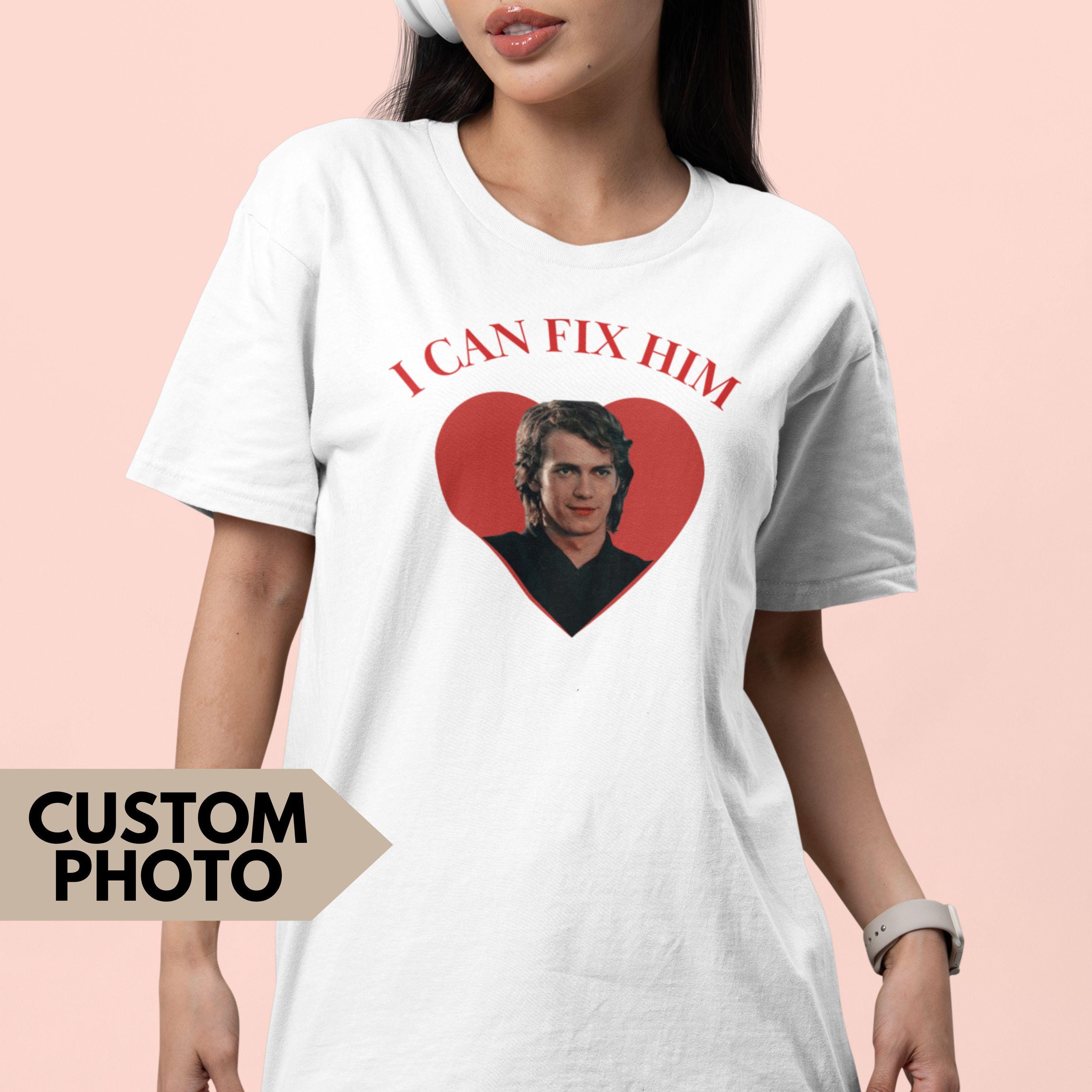 Anakin Skywalker Shirt, I Can Fix Him Shirt, Custom Shirt,  Custom Photo Boyfriend,