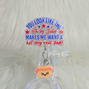 You Look Like the 4th of July, Makes Me Want a Hot Dog Real Bad Badge Reel | RN Nurse Teacher Xray Rad Tech Retractable ID Badge Holder
