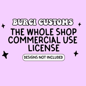 May include: A pink background with white text that reads "BURCI CUSTOMS THE WHOLE SHOP COMMERCIAL USE LICENSE" with a white rectangle with black text that reads "DESIGNS NOT INCLUDED".