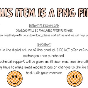 May include: Text that reads "This item is a PNG file."  Instant file download. Download will be available after purchase. If you need help with your download, please contact us and we will help you! :) Important: Due to the digital nature of this product, I do not offer refunds or exchanges once purchased. No technical support will be given, as all laser machines are different. You may have to make small modifications or changes to the file to work best with your machine.