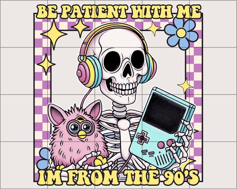 May include: A cartoon skeleton wearing headphones and holding a pink fuzzy toy and a blue Game Boy. The text "BE PATIENT WITH ME I'M FROM THE 90'S" is in yellow letters on a purple and white checkered background.