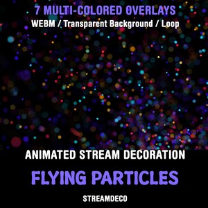 May include: A black background with a pattern of blurred, multi-coloured circles. Text in the image reads "7 MULTI-COLOURED OVERLAYS" and "FLYING PARTICLES". Also includes "WEBM / Transparent Background / Loop" and "ANIMATED STREAM DECORATION".