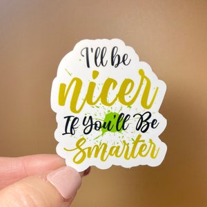 I&#39;ll Be Nicer If You&#39;ll Be Smarter Sticker| Vinyl Sticker| Sarcasm Funny Sticker| Teacher Sticker|Water Bottle Sticker| Teacher Appreciation