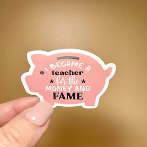 I Became A Teacher For The Money And Fame Sticker| Vinyl Sticker|Sarcasm Funny Sticker|Water Bottle Sticker|Teacher Appreciation