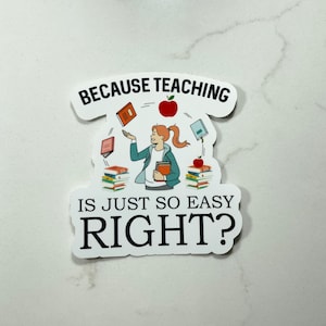 Because Teaching Is Just So Easy Sticker| Vinyl Sticker| Sarcasm Funny Sticker| Teacher Sticker| Water Bottle Sticker| Teacher Appreciation