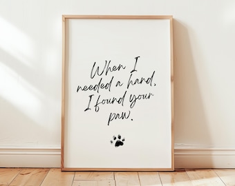 When I Needed a Hand I Found Your Paw, Dog Quote Wall Art, Dog Print, Dog Owner Gift, Dog Wall Art, Pet Print, Puppy Poster, Dog Home Decor