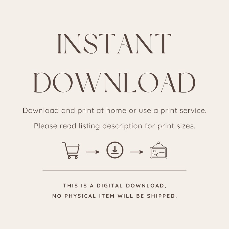 May include: A digital download graphic with the words "INSTANT DOWNLOAD" in a serif font. Below, it says "Download and print at home or use a print service." The image includes a shopping cart, a download icon, and a framed picture icon.