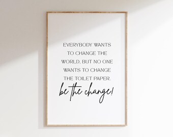 Be the Change, Funny Bathroom Quote Wall Art, Bathroom Printable, Bathroom Sign, Toilet Paper Print, Washroom Wall Art, Funny Bathroom Decor