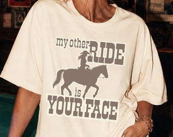 Graphic Tee: My Other Ride Is Your Face, Western Humor Shirt