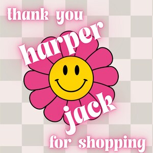 May include: A digital graphic with a pink flower featuring a yellow smiley face center. The text reads "thank you harper jack for shopping" in a white, retro font, set against a checkered background.