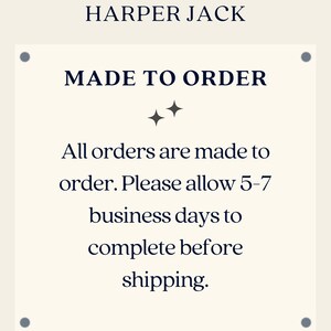 Harper Jack - Made To Order - All orders are made to order. please allow 5-7 business days to complete before shipping.