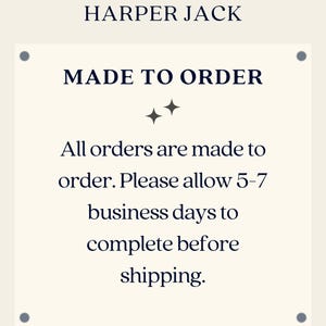 Harper Jack - Made To Order - All orders are made to order. please allow 5-7 business days to complete before shipping.