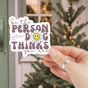 Be The Person Your Dog Thinks You Are Sticker, dog mom, dog lover