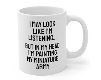 Peut inclure: Mug en céramique blanche avec du texte noir qui dit : "Je peux avoir l'air d'écouter... mais dans ma tête, je peins ma petite armée."