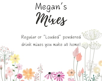 MEGAN'S MIXES! Regular and Loaded drink mixes you make at home!!